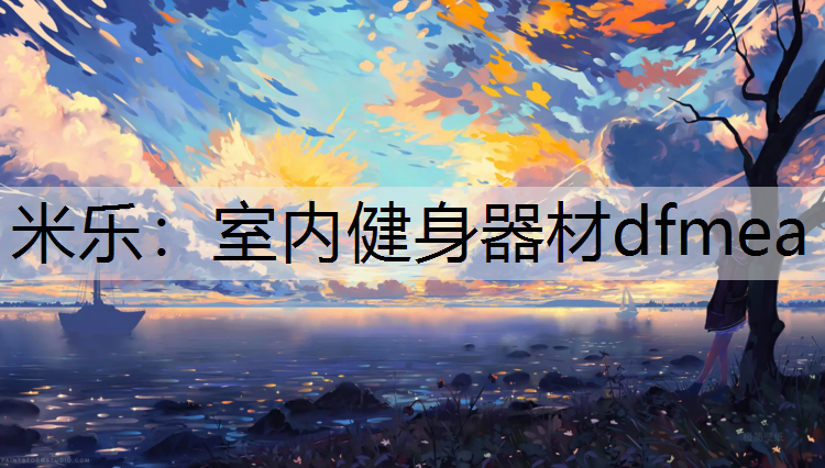 米乐：室内健身器材dfmea