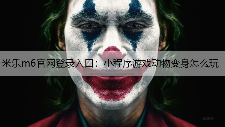 米乐m6官网登录入口：小程序游戏动物变身怎么玩