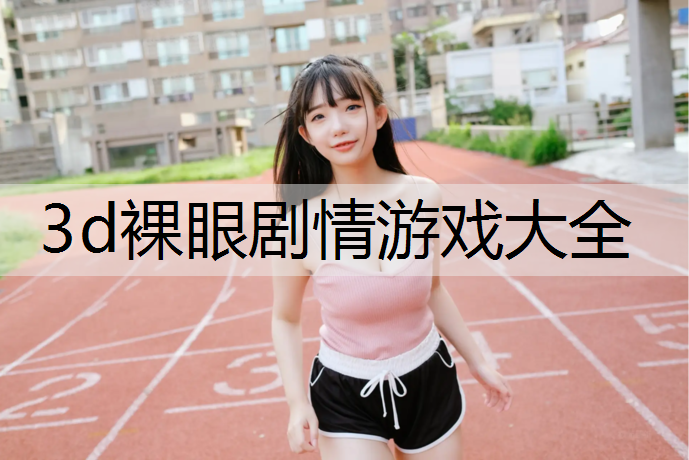 3d裸眼剧情游戏大全